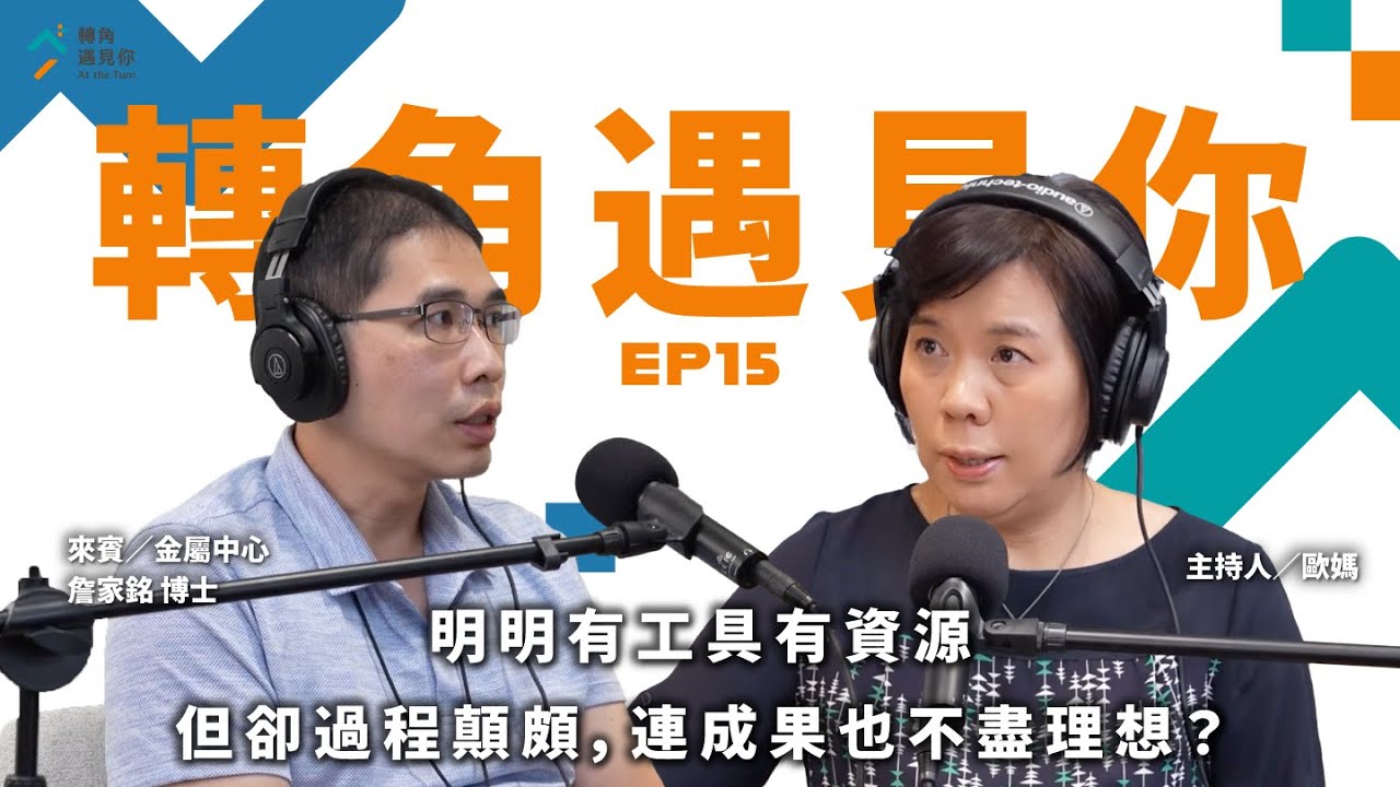 《明明有工具有資源，但卻過程顛頗，連成果也不盡理想？｜轉角遇見你 S1 EP15 feat.金屬中心－詹家銘 博士》